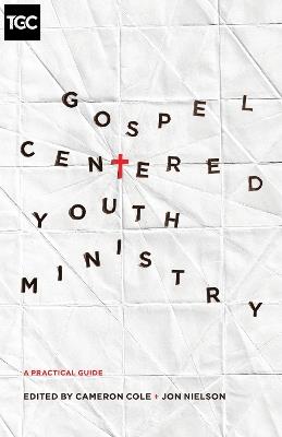Gospel-Centered Youth Ministry: A Practical Guide - cover