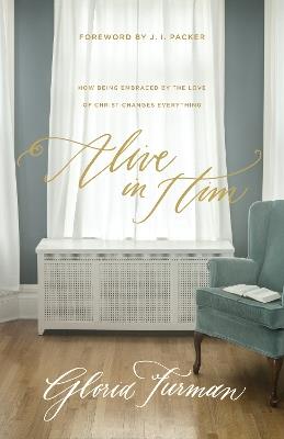 Alive in Him: How Being Embraced by the Love of Christ Changes Everything - Gloria Furman - cover