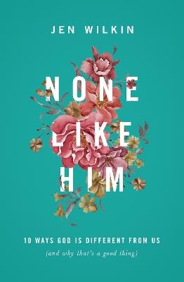 None Like Him: 10 Ways God Is Different from Us (and Why That's a Good Thing) - Jen Wilkin - cover