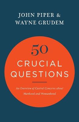 50 Crucial Questions: An Overview of Central Concerns about Manhood and Womanhood - John Piper,Wayne Grudem - cover