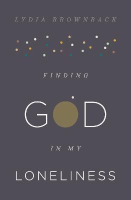 Finding God in My Loneliness - Lydia Brownback - cover