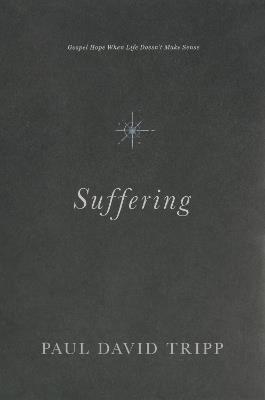 Suffering: Gospel Hope When Life Doesn't Make Sense - Paul David Tripp - cover