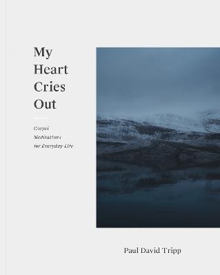 My Heart Cries Out: Gospel Meditations for Everyday Life - Paul David Tripp - cover