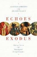 Echoes of Exodus: Tracing Themes of Redemption through Scripture - Alastair J. Roberts,Andrew Wilson - cover