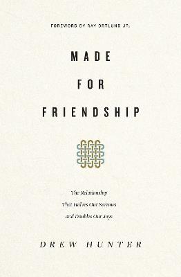 Made for Friendship: The Relationship That Halves Our Sorrows and Doubles Our Joys - Drew Hunter - cover