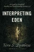 Interpreting Eden: A Guide to Faithfully Reading and Understanding Genesis 1-3