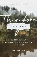 Therefore I Have Hope: 12 Truths That Comfort, Sustain, and Redeem in Tragedy - Cameron Cole - cover