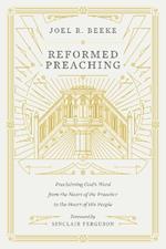 Reformed Preaching: Proclaiming God's Word from the Heart of the Preacher to the Heart of His People