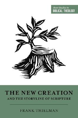 The New Creation and the Storyline of Scripture - Frank Thielman - cover
