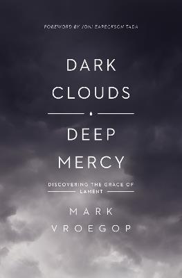 Dark Clouds, Deep Mercy: Discovering the Grace of Lament - Mark Vroegop - cover