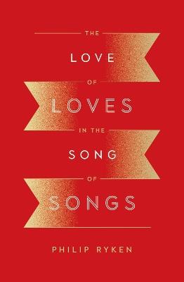 The Love of Loves in the Song of Songs - Philip Graham Ryken - cover