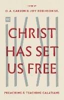 Christ Has Set Us Free: Preaching and Teaching Galatians