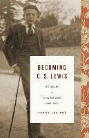 Becoming C. S. Lewis: A Biography of Young Jack Lewis (1898-1918) - Harry Lee Poe - cover