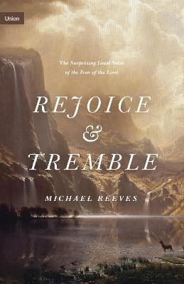 Rejoice and Tremble: The Surprising Good News of the Fear of the Lord - Michael Reeves - cover