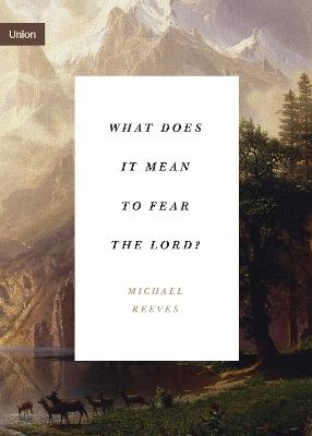 What Does It Mean to Fear the Lord? - Michael Reeves - cover