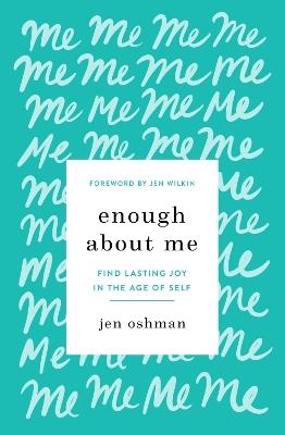 Enough about Me: Find Lasting Joy in the Age of Self - Jen Oshman - cover