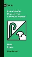 How Can Our Church Find a Faithful Pastor? - Mark Dever - cover
