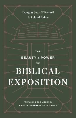 The Beauty and Power of Biblical Exposition: Preaching the Literary Artistry and Genres of the Bible - Douglas Sean O'Donnell,Leland Ryken - cover