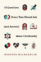 10 Questions Every Teen Should Ask  about Christianity - Rebecca McLaughlin - cover