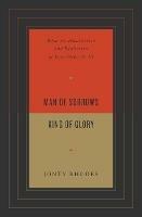 Man of Sorrows, King of Glory: What the Humiliation and Exaltation of Jesus Mean for Us - Jonty Rhodes - cover