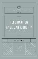 Reformation Anglican Worship: Experiencing Grace, Expressing Gratitude (The Reformation Anglicanism Essential Library, Volume 4)