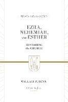 Ezra, Nehemiah, and Esther: Restoring the Church - Wallace P. Benn - cover