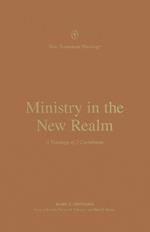 Ministry in the New Realm: A Theology of 2 Corinthians