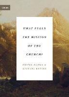 What Fuels the Mission of the Church? - Daniel Hames,Michael Reeves - cover