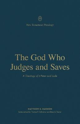 The God Who Judges and Saves: A Theology of 2 Peter and Jude - Matthew S. Harmon - cover