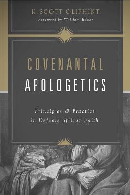 Covenantal Apologetics: Principles and Practice in Defense of Our Faith - K. Scott Oliphint - cover