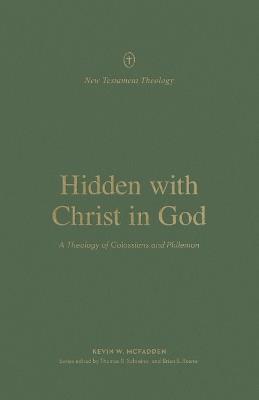 Hidden with Christ in God: A Theology of Colossians and Philemon - Kevin McFadden - cover