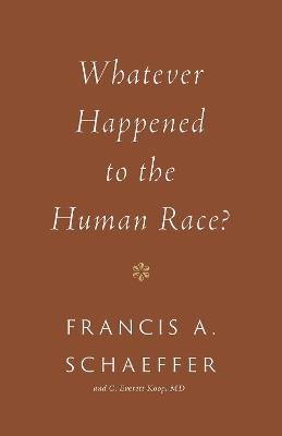 Whatever Happened to the Human Race? - Francis A. Schaeffer,C. Everett Koop - cover