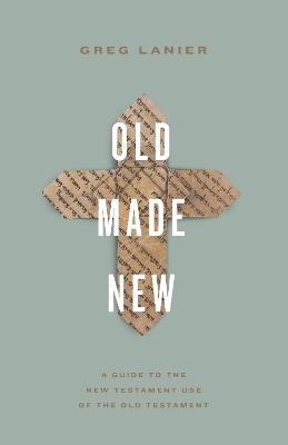 Old Made New: A Guide to the New Testament Use of the Old Testament - Greg Lanier - cover