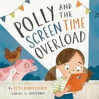 Polly and the Screen Time Overload - Betsy Childs Howard - cover