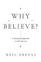 Why Believe?: A Reasoned Approach to Christianity