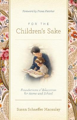 For the Children's Sake: Foundations of Education for Home and School - Susan Schaeffer Macaulay - cover