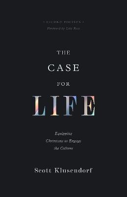 The Case for Life: Equipping Christians to Engage the Culture (Second Edition) - Scott Klusendorf - cover