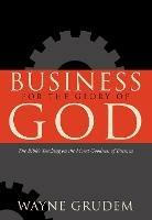 Business for the Glory of God: The Bible's Teaching on the Moral Goodness of Business - Wayne Grudem - cover