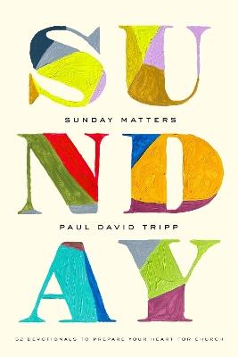 Sunday Matters: 52 Devotionals to Prepare Your Heart for Church - Paul David Tripp - cover