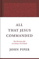 All That Jesus Commanded: The Christian Life according to the Gospels