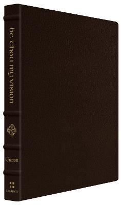 Be Thou My Vision: A Liturgy for Daily Worship (Gift Edition) - Jonathan Gibson - cover