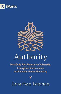 Authority: How Godly Rule Protects the Vulnerable, Strengthens Communities, and Promotes Human Flourishing - Jonathan Leeman - cover