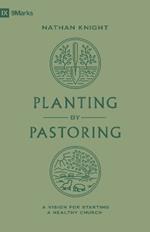 Planting by Pastoring: A Vision for Starting a Healthy Church