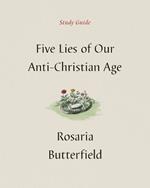 Five Lies of Our Anti-Christian Age Study Guide