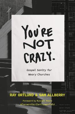 You're Not Crazy: Gospel Sanity for Weary Churches - Ray Ortlund,Sam Allberry - cover