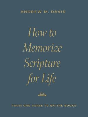 How to Memorize Scripture for Life: From One Verse to Entire Books - Andrew M. Davis - cover
