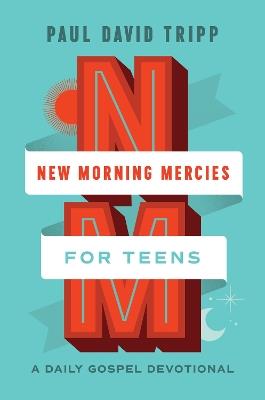 New Morning Mercies for Teens: A Daily Gospel Devotional - Paul David Tripp - cover
