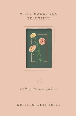 What Makes You Beautiful: 20 Daily Devotions for Girls - Kristen Wetherell - cover