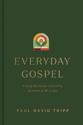 Everyday Gospel: A Daily Devotional Connecting Scripture to All of Life - Paul David Tripp - cover