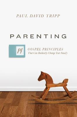 Parenting: 14 Gospel Principles That Can Radically Change Your Family (with Study Questions) - Paul David Tripp - cover